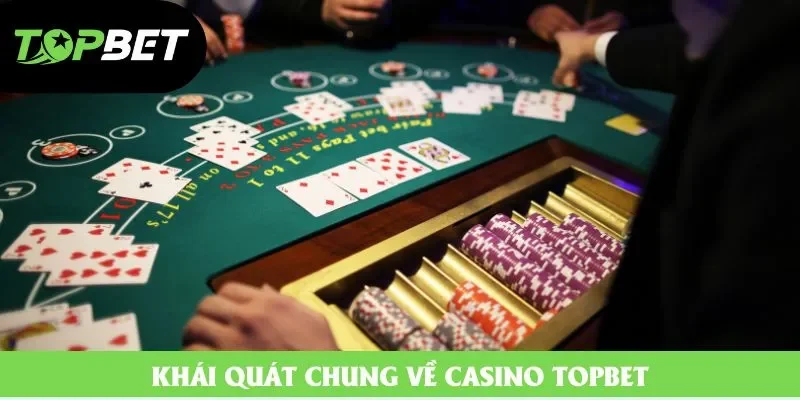 Khái quát chung về casino topbet Khái quát chung về casino topbet