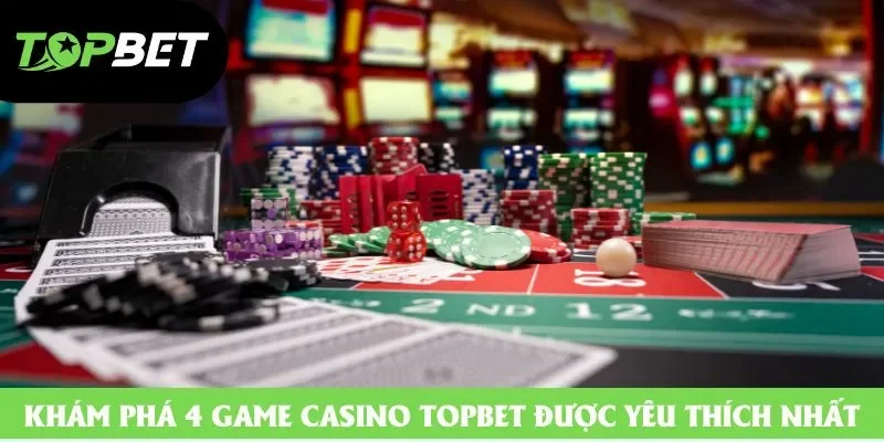 Khám phá 4 game casino topbet được yêu thích nhất Khám phá 4 game casino topbet được yêu thích nhất