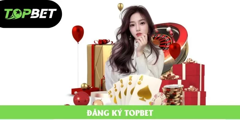 Đăng Ký Topbet Nhanh, Nhận Ngay Ưu Đãi Đặc Biệt 2025
