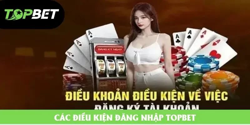 Các điều kiện đăng nhập Topbet Các điều kiện đăng nhập Topbet
