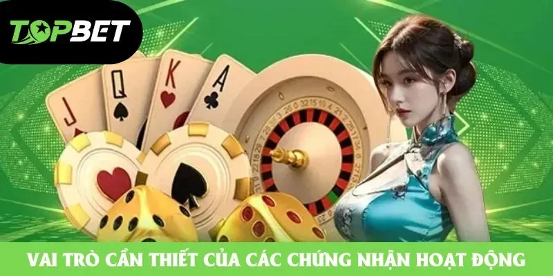 Vai trò cần thiết của các chứng nhận hoạt động Vai trò cần thiết của các chứng nhận hoạt động