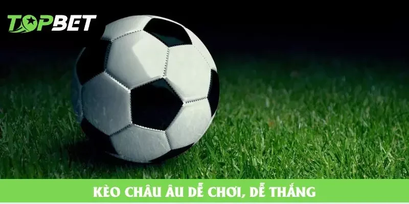Kèo châu Âu dễ chơi, dễ thắng Kèo châu Âu dễ chơi, dễ thắng