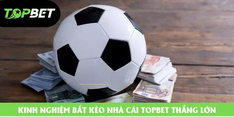 Kinh nghiệm bắt kèo nhà cái Topbet thắng lớn Kinh nghiệm bắt kèo nhà cái Topbet thắng lớn