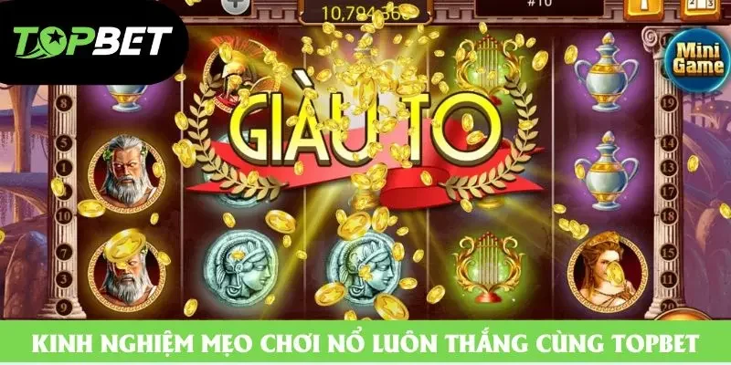 Kinh nghiệm mẹo chơi nổ luôn thắng cùng Topbet Kinh nghiệm mẹo chơi nổ luôn thắng cùng Topbet