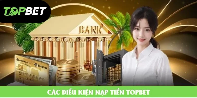 Các điều kiện nạp tiền Topbet Các điều kiện nạp tiền Topbet