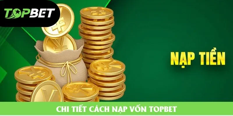 Chi tiết cách nạp vốn Topbet Chi tiết cách nạp vốn Topbet
