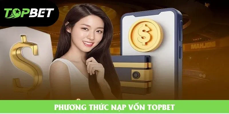 Phương thức nạp vốn Topbet Phương thức nạp vốn Topbet