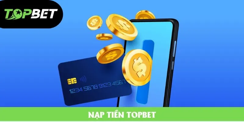 Nạp Tiền Topbet Siêu Tốc: Cá Cược Không Gián Đoạn 2025