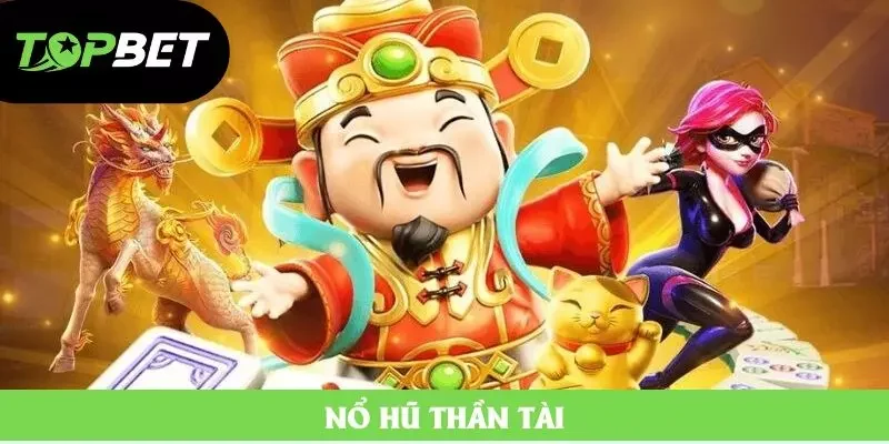 Nổ Hũ Thần Tài - Săn Thưởng Lớn Với Tỷ Lệ 80% Ăn Jackpot