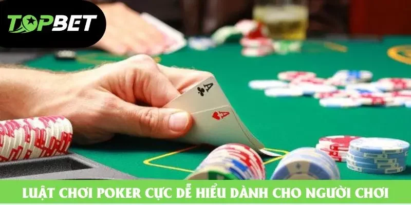 Luật chơi Poker cực dễ hiểu dành cho người chơi Luật chơi Poker cực dễ hiểu dành cho người chơi
