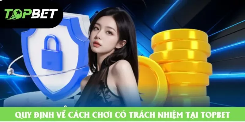 Quy định về cách chơi có trách nhiệm tại Topbet Quy định về cách chơi có trách nhiệm tại Topbet