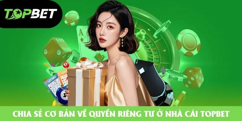 Chia sẻ cơ bản về quyền riêng tư ở nhà cái Topbet Chia sẻ cơ bản về quyền riêng tư ở nhà cái Topbet
