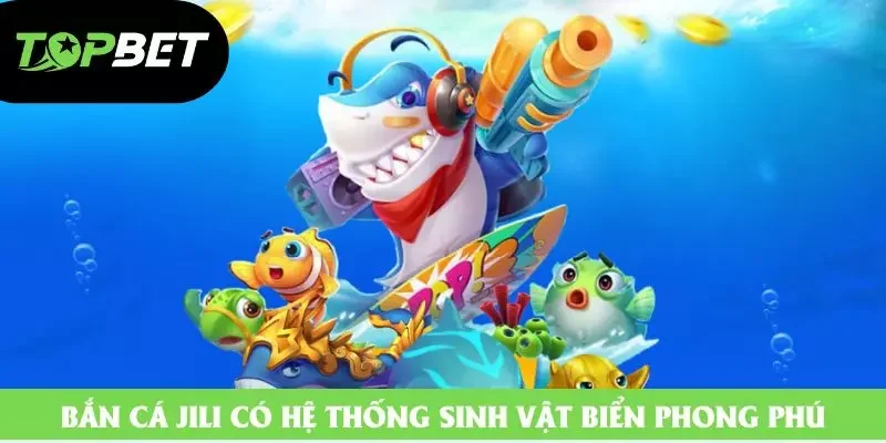 Bắn cá Jili có hệ thống sinh vật biển phong phú Bắn cá Jili có hệ thống sinh vật biển phong phú