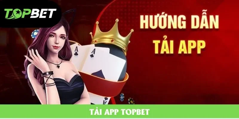 Tải App Topbet Nhanh Chóng: Chia Sẻ 4 Bước Đơn Giản