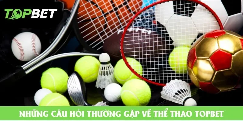 Những câu hỏi thường gặp về thể thao topbet Những câu hỏi thường gặp về thể thao topbet