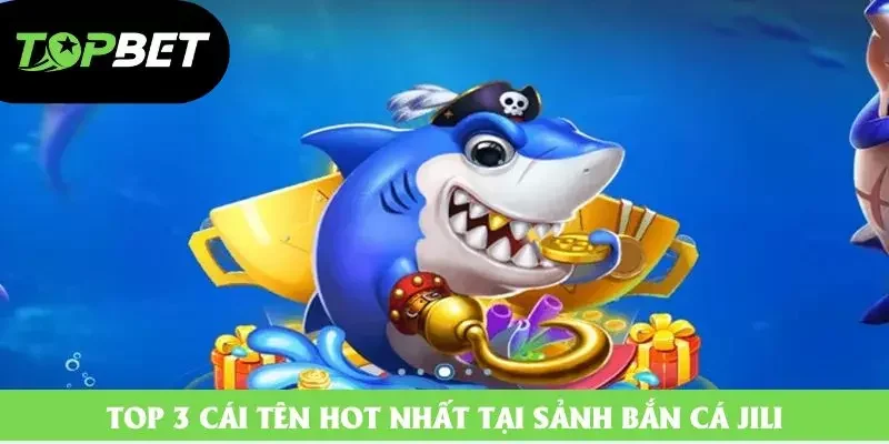 Top 3 cái tên hot nhất tại sảnh bắn cá Jili Top 3 cái tên hot nhất tại sảnh bắn cá Jili