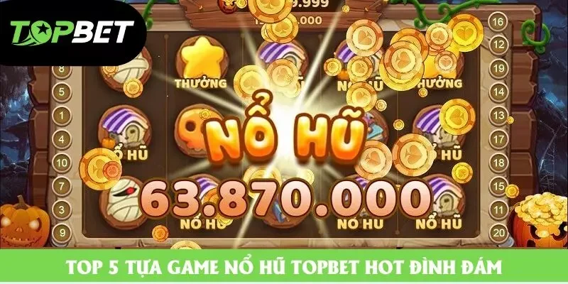 Top 5 tựa game nổ hũ Topbet hot đình đám Top 5 tựa game nổ hũ Topbet hot đình đám